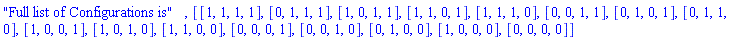 "Full list of Configurations is", [[1, 1, 1, 1], [0, 1, 1, 1], [1, 0, 1, 1], [1, 1, 0, 1], [1, 1, 1, 0], [0, 0, 1, 1], [0, 1, 0, 1], [0, 1, 1, 0], [1, 0, 0, 1], [1, 0, 1, 0], [1, 1, 0, 0], [0, 0, 0, 1], [0, 0, 1, 0], [0, 1, 0, 0], [1, 0, 0, 0], [0, 0, 0, 0]]