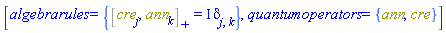 [algebrarules = {%AntiCommutator(cre[j], ann[k]) = I*Physics:-KroneckerDelta[j, k]}, quantumoperators = {ann, cre}]