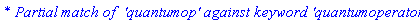 `* Partial match of  'quantumop' against keyword 'quantumoperators'`