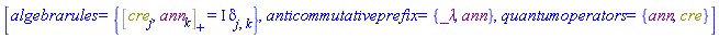 [algebrarules = {%AntiCommutator(cre[j], ann[k]) = I*Physics:-KroneckerDelta[j, k]}, anticommutativeprefix = {_lambda, ann}, quantumoperators = {ann, cre}]