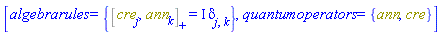 [algebrarules = {%AntiCommutator(cre[j], ann[k]) = I*Physics:-KroneckerDelta[j, k]}, quantumoperators = {ann, cre}]