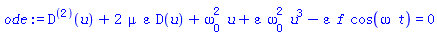 (D@@2)(u)+2*mu*epsilon*D(u)+omega[0]^2*u+epsilon*omega[0]^2*u^3-epsilon*f*cos(omega*t) = 0
