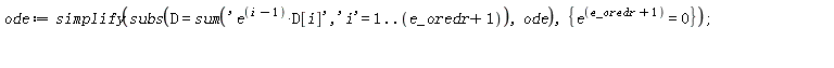 ode := simplify(subs(D = sum('epsilon^(i-1)*D[i]', 'i' = 1 .. e_oredr+1), ode), {epsilon^(e_oredr+1) = 0});
