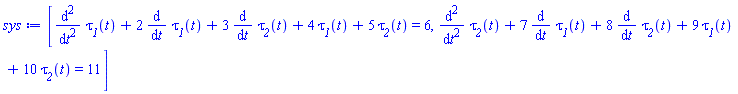 [diff(diff(tau__1(t), t), t)+2*(diff(tau__1(t), t))+3*(diff(tau__2(t), t))+4*tau__1(t)+5*tau__2(t) = 6, diff(diff(tau__2(t), t), t)+7*(diff(tau__1(t), t))+8*(diff(tau__2(t), t))+9*tau__1(t)+10*tau__2(t) = 11]