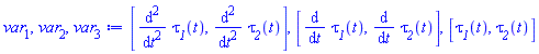 [diff(diff(tau__1(t), t), t), diff(diff(tau__2(t), t), t)], [diff(tau__1(t), t), diff(tau__2(t), t)], [tau__1(t), tau__2(t)]