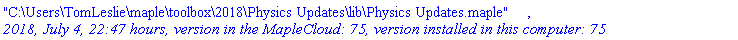 "C:\Users\TomLeslie\maple\toolbox\2018\Physics Updates\lib\Physics Updates.maple", `2018, July 4, 22:47 hours, version in the MapleCloud: 75, version installed in this computer: 75`