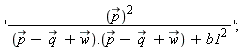 '`#mover(mi("p"),mo("&rarr;"))`^2/((`#mover(mi("p"),mo("&rarr;"))`-`#mover(mi("q"),mo("&rarr;"))`+`#mover(mi("w"),mo("&rarr;"))`).(`#mover(mi("p"),mo("&rarr;"))`-`#mover(mi("q"),mo("&rarr;"))`+`#mover(mi("w"),mo("&rarr;"))`)+b1^2)'