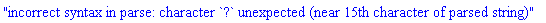 "incorrect syntax in parse: character `?` unexpected (near 15th character of parsed string)"