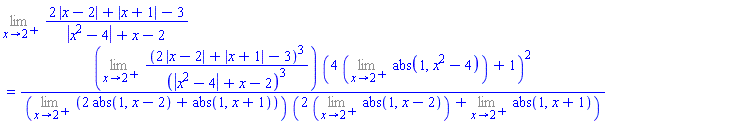 Limit((2*abs(x-2)+abs(x+1)-3)/(abs(x^2-4)+x-2), x = 2, right) = (Limit((2*abs(x-2)+abs(x+1)-3)^3/(abs(x^2-4)+x-2)^3, x = 2, right))*(4*(Limit(abs(1, x^2-4), x = 2, right))+1)^2/((Limit(2*abs(1, x-2)+abs(1, x+1), x = 2, right))*(2*(Limit(abs(1, x-2), x = 2, right))+Limit(abs(1, x+1), x = 2, right)))