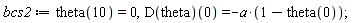 bcs2 := theta(10) = 0, (D(theta))(0) = -a*(1-theta(0))