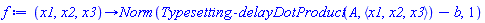 proc (x1, x2, x3) options operator, arrow; Norm(Typesetting:-delayDotProduct(A, `<,>`(x1, x2, x3))-b, 1) end proc