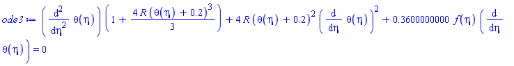 (diff(diff(theta(eta), eta), eta))*(1+(4/3)*R*(theta(eta)+.2)^3)+4*R*(theta(eta)+.2)^2*(diff(theta(eta), eta))^2+.3600000000*f(eta)*(diff(theta(eta), eta)) = 0