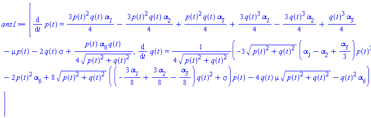 [diff(p(t), t) = (3/4)*p(t)^2*q(t)*alpha__1-(3/4)*p(t)^2*q(t)*alpha__2+(1/4)*p(t)^2*q(t)*alpha__3+(3/4)*q(t)^3*alpha__1-(3/4)*q(t)^3*alpha__2+(1/4)*q(t)^3*alpha__3-mu*p(t)-2*q(t)*sigma+(1/4)*p(t)*alpha__6*q(t)/(p(t)^2+q(t)^2)^(1/2), diff(q(t), t) = (1/4)*(-3*(p(t)^2+q(t)^2)^(1/2)*(alpha__1-alpha__2+(1/3)*alpha__3)*p(t)^3-2*p(t)^2*alpha__6+8*(p(t)^2+q(t)^2)^(1/2)*((-(3/8)*alpha__1+(3/8)*alpha__2-(1/8)*alpha__3)*q(t)^2+sigma)*p(t)-4*q(t)*mu*(p(t)^2+q(t)^2)^(1/2)-q(t)^2*alpha__6)/(p(t)^2+q(t)^2)^(1/2)]