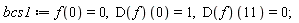 bcs1 := f(0) = 0, (D(f))(0) = 1, (D(f))(11) = 0