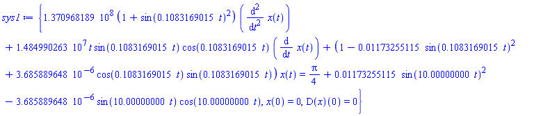{137096818.9*(1+sin(.1083169015*t)^2)*(diff(diff(x(t), t), t))+14849902.63*t*sin(.1083169015*t)*cos(.1083169015*t)*(diff(x(t), t))+(1-0.1173255115e-1*sin(.1083169015*t)^2+0.3685889648e-5*cos(.1083169015*t)*sin(.1083169015*t))*x(t) = (1/4)*Pi+0.1173255115e-1*sin(10.00000000*t)^2-0.3685889648e-5*sin(10.00000000*t)*cos(10.00000000*t), x(0) = 0, (D(x))(0) = 0}