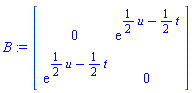 B := Matrix(2, 2, {(1, 1) = 0, (1, 2) = exp((1/2)*u-(1/2)*t), (2, 1) = exp((1/2)*u-(1/2)*t), (2, 2) = 0})