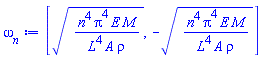 [(n^4*Pi^4*E*M/(L^4*A*rho))^(1/2), -(n^4*Pi^4*E*M/(L^4*A*rho))^(1/2)]