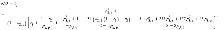 e10 := t[3] = (-p[3, c]^5+1)/((1-p[3, c])*(r[3]+(1-r[3])/p[3, p]+(-p[3, c]^5+1)/(1-p[3, c])+(31*(p[3, b]*(1-r[3])+r[3]))/(2-2*p[3, b])+(511*p[3, c]^4+255*p[3, c]^3+127*p[3, c]^2+63*p[3, c])/(2-2*p[3, b])))