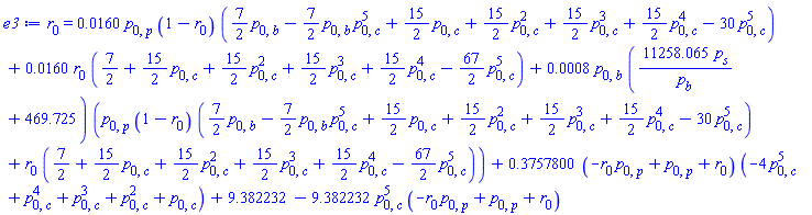 r[0] = 0.160e-1*p[0, p]*(1-r[0])*((7/2)*p[0, b]-(7/2)*p[0, b]*p[0, c]^5+(15/2)*p[0, c]+(15/2)*p[0, c]^2+(15/2)*p[0, c]^3+(15/2)*p[0, c]^4-30*p[0, c]^5)+0.160e-1*r[0]*(7/2+(15/2)*p[0, c]+(15/2)*p[0, c]^2+(15/2)*p[0, c]^3+(15/2)*p[0, c]^4-(67/2)*p[0, c]^5)+0.8e-3*p[0, b]*(11258.065*p[s]/p[b]+469.725)*(p[0, p]*(1-r[0])*((7/2)*p[0, b]-(7/2)*p[0, b]*p[0, c]^5+(15/2)*p[0, c]+(15/2)*p[0, c]^2+(15/2)*p[0, c]^3+(15/2)*p[0, c]^4-30*p[0, c]^5)+r[0]*(7/2+(15/2)*p[0, c]+(15/2)*p[0, c]^2+(15/2)*p[0, c]^3+(15/2)*p[0, c]^4-(67/2)*p[0, c]^5))+.3757800*(-p[0, p]*r[0]+p[0, p]+r[0])*(-4*p[0, c]^5+p[0, c]^4+p[0, c]^3+p[0, c]^2+p[0, c])+9.382232-9.382232*p[0, c]^5*(-p[0, p]*r[0]+p[0, p]+r[0])