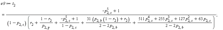 e9 := t[2] = (-p[2, c]^5+1)/((1-p[2, c])*(r[2]+(1-r[2])/p[2, p]+(-p[2, c]^5+1)/(1-p[2, c])+(31*(p[2, b]*(1-r[2])+r[2]))/(2-2*p[2, b])+(511*p[2, c]^4+255*p[2, c]^3+127*p[2, c]^2+63*p[2, c])/(2-2*p[2, b])))