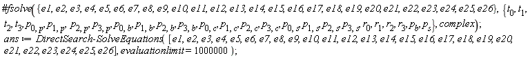 ans := DirectSearch:-SolveEquations([e1, e2, e3, e4, e5, e6, e7, e8, e9, e10, e11, e12, e13, e14, e15, e16, e17, e18, e19, e20, e21, e22, e23, e24, e25, e26], evaluationlimit = 1000000)