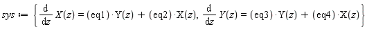 sys := {diff(X(z), z) = Physics:-`*`(eq1, Y(z))+Physics:-`*`(eq2, X(z)), diff(Y(z), z) = Physics:-`*`(eq3, Y(z))+Physics:-`*`(eq4, X(z))}