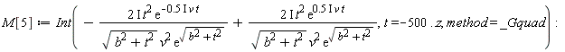 M[5] := Int(-Physics:-`*`(Physics:-`*`(Physics:-`*`(Physics:-`*`(2, I), t^2), exp(-Physics:-`*`(Physics:-`*`(Physics:-`*`(.5, I), v), t))), 1/Physics:-`*`(Physics:-`*`(sqrt(b^2+t^2), v^2), exp(sqrt(b^2+t^2))))+Physics:-`*`(Physics:-`*`(Physics:-`*`(Physics:-`*`(2, I), t^2), exp(Physics:-`*`(Physics:-`*`(Physics:-`*`(.5, I), v), t))), 1/Physics:-`*`(Physics:-`*`(sqrt(b^2+t^2), v^2), exp(sqrt(b^2+t^2)))), t = -500 .. z, method = _Gquad):