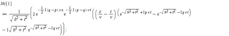 Nc[1] := Physics:-`*`(Physics:-`*`(Physics:-`*`(Physics:-`*`(2, exp(-Physics:-`*`(Physics:-`*`(Physics:-`*`(Physics:-`*`(1/2, I), q-p), v), z))), exp(-Physics:-`*`(Physics:-`*`(Physics:-`*`(Physics:-`*`(1/2, I), p-q), v), t))), Physics:-`*`(Physics:-`*`(z, 1/v)-Physics:-`*`(t, 1/v), exp(-sqrt(b^2+t^2)+Physics:-`*`(Physics:-`*`(Physics:-`*`(I, p), v), t))-exp(-sqrt(b^2+t^2)-Physics:-`*`(Physics:-`*`(Physics:-`*`(I, q), v), t)))-Physics:-`*`(Physics:-`*`(I, sqrt(b^2+t^2)), exp(-sqrt(b^2+t^2)-Physics:-`*`(Physics:-`*`(Physics:-`*`(I, q), v), t)))), 1/sqrt(b^2+t^2)):