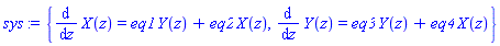 {diff(X(z), z) = eq1*Y(z)+eq2*X(z), diff(Y(z), z) = eq3*Y(z)+eq4*X(z)}