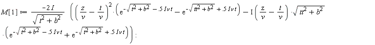 M[1] := Physics:-`*`(Physics:-`*`(-Physics:-`*`(2, I), 1/sqrt(b^2+t^2)), Physics:-`*`((Physics:-`*`(z, 1/v)-Physics:-`*`(t, 1/v))^2, exp(-sqrt(b^2+t^2)-Physics:-`*`(Physics:-`*`(Physics:-`*`(.5, I), v), t))-exp(-sqrt(b^2+tt^2)+Physics:-`*`(Physics:-`*`(Physics:-`*`(.5, I), v), t)))-Physics:-`*`(Physics:-`*`(Physics:-`*`(I, Physics:-`*`(z, 1/v)-Physics:-`*`(t, 1/v)), sqrt(b^2+tt^2)), exp(-sqrt(b^2+t^2)-Physics:-`*`(Physics:-`*`(Physics:-`*`(.5, I), v), t))+exp(-sqrt(b^2+t^2)+Physics:-`*`(Physics:-`*`(Physics:-`*`(.5, I), v), t)))):