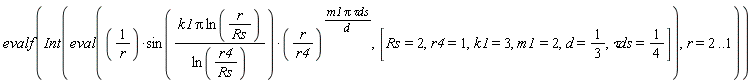 evalf(Int(eval(sin(k1*Pi*ln(r/Rs)/ln(r4/Rs))*(r/r4)^(m1*Pi*`&tau;ds`/d)/r, [Rs = 2, r4 = 1, k1 = 3, m1 = 2, d = 1/3, `&tau;ds` = 1/4]), r = 2 .. 1))