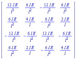 Matrix(4, 4, {(1, 1) = 12*I*E/l^3, (1, 2) = 6*I*E/l^2, (1, 3) = -12*I*E/l^3, (1, 4) = 6*I*E/l^2, (2, 1) = 6*I*E/l^2, (2, 2) = 4*I*E/l, (2, 3) = -6*I*E/l^2, (2, 4) = 2*I*E/l, (3, 1) = -12*I*E/l^3, (3, 2) = -6*I*E/l^2, (3, 3) = 12*I*E/l^3, (3, 4) = -6*I*E/l^2, (4, 1) = 6*I*E/l^2, (4, 2) = 2*I*E/l, (4, 3) = -6*I*E/l^2, (4, 4) = 4*I*E/l})
