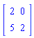 Matrix(2, 2, {(1, 1) = 2, (1, 2) = 0, (2, 1) = 5, (2, 2) = 2})