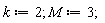 k := 2; M := 3