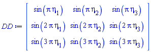 Matrix(3, 3, {(1, 1) = sin(Pi*eta[1]), (1, 2) = sin(Pi*eta[2]), (1, 3) = sin(Pi*eta[3]), (2, 1) = sin(2*Pi*eta[1]), (2, 2) = sin(2*Pi*eta[2]), (2, 3) = sin(2*Pi*eta[3]), (3, 1) = sin(3*Pi*eta[1]), (3, 2) = sin(3*Pi*eta[2]), (3, 3) = sin(3*Pi*eta[3])})