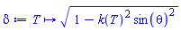 proc (T) options operator, arrow; sqrt(1-k(T)^2*sin(theta)^2) end proc