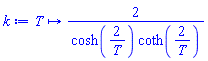 proc (T) options operator, arrow; 2/(cosh(2/T)*coth(2/T)) end proc