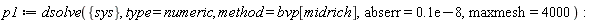 p1 := dsolve({sys}, type = numeric, method = bvp[midrich], abserr = 0.1e-8, maxmesh = 4000)