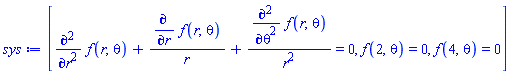 [diff(diff(f(r, theta), r), r)+(diff(f(r, theta), r))/r+(diff(diff(f(r, theta), theta), theta))/r^2 = 0, f(2, theta) = 0, f(4, theta) = 0]