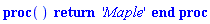 proc () return 'Maple' end proc