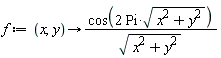 f := proc (x, y) options operator, arrow; cos(2*Pi*sqrt(x^2+y^2))/sqrt(x^2+y^2) end proc