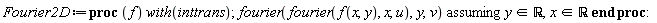 Fourier2D := proc (f) with(inttrans); `assuming`([fourier(fourier(f(x, y), x, u), y, v)], [`in`(y, real), `in`(x, real)]) end proc