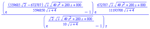 (exp((1/5596850)*(559685*2^(1/2)-672787)*s^(1/2)*(49*s^2+280*s+800)^(1/2)/(s+4)^(1/2))-1)*exp((672787/11193700)*s^(1/2)*(49*s^2+280*s+800)^(1/2)/(s+4)^(1/2))/((exp((1/10)*2^(1/2)*s^(1/2)*(49*s^2+280*s+800)^(1/2)/(s+4)^(1/2))-1)*s)
