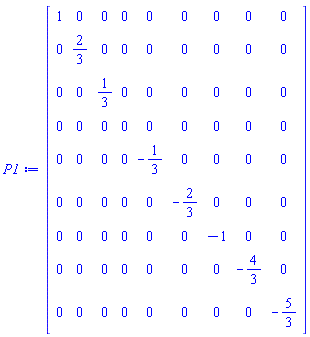 Matrix(9, 9, {(1, 1) = 1, (1, 2) = 0, (1, 3) = 0, (1, 4) = 0, (1, 5) = 0, (1, 6) = 0, (1, 7) = 0, (1, 8) = 0, (1, 9) = 0, (2, 1) = 0, (2, 2) = 2/3, (2, 3) = 0, (2, 4) = 0, (2, 5) = 0, (2, 6) = 0, (2, 7) = 0, (2, 8) = 0, (2, 9) = 0, (3, 1) = 0, (3, 2) = 0, (3, 3) = 1/3, (3, 4) = 0, (3, 5) = 0, (3, 6) = 0, (3, 7) = 0, (3, 8) = 0, (3, 9) = 0, (4, 1) = 0, (4, 2) = 0, (4, 3) = 0, (4, 4) = 0, (4, 5) = 0, (4, 6) = 0, (4, 7) = 0, (4, 8) = 0, (4, 9) = 0, (5, 1) = 0, (5, 2) = 0, (5, 3) = 0, (5, 4) = 0, (5, 5) = -1/3, (5, 6) = 0, (5, 7) = 0, (5, 8) = 0, (5, 9) = 0, (6, 1) = 0, (6, 2) = 0, (6, 3) = 0, (6, 4) = 0, (6, 5) = 0, (6, 6) = -2/3, (6, 7) = 0, (6, 8) = 0, (6, 9) = 0, (7, 1) = 0, (7, 2) = 0, (7, 3) = 0, (7, 4) = 0, (7, 5) = 0, (7, 6) = 0, (7, 7) = -1, (7, 8) = 0, (7, 9) = 0, (8, 1) = 0, (8, 2) = 0, (8, 3) = 0, (8, 4) = 0, (8, 5) = 0, (8, 6) = 0, (8, 7) = 0, (8, 8) = -4/3, (8, 9) = 0, (9, 1) = 0, (9, 2) = 0, (9, 3) = 0, (9, 4) = 0, (9, 5) = 0, (9, 6) = 0, (9, 7) = 0, (9, 8) = 0, (9, 9) = -5/3})