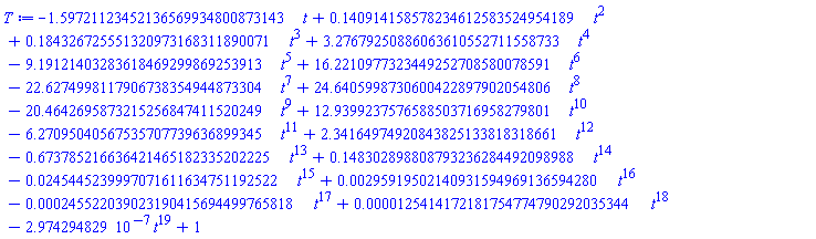 -1.59721123452136569934800873143*t+.140914158578234612583524954189*t^2+.184326725551320973168311890071*t^3+3.27679250886063610552711558733*t^4-9.19121403283618469299869253913*t^5+16.2210977323449252708580078591*t^6-22.6274998117906738354944873304*t^7+24.6405998730600422897902054806*t^8-20.4642695873215256847411520249*t^9+12.9399237576588503716958279801*t^10-6.27095040567535707739636899345*t^11+2.34164974920843825133818318661*t^12-.673785216636421465182335202225*t^13+.148302898808793236284492098988*t^14-0.245445239997071611634751192522e-1*t^15+0.295919502140931594969136594280e-2*t^16-0.245522039023190415694499765818e-3*t^17+0.125414172181754774790292035344e-4*t^18-0.2974294829e-6*t^19+1.00000000000000000000000000001