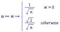 alpha := proc (m) options operator, arrow; piecewise(m = 0, 1/sqrt(Pi), sqrt(2)/sqrt(Pi)) end proc