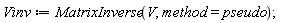 Vinv := MatrixInverse(V, method = pseudo)