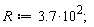R := 3.7*10^2;