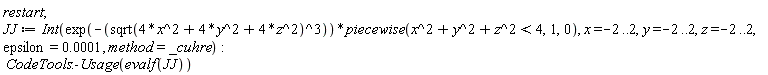 restart; JJ := Int(exp(-sqrt(4*x^2+4*y^2+4*z^2)^3)*piecewise(x^2+y^2+z^2 < 4, 1, 0), x = -2 .. 2, y = -2 .. 2, z = -2 .. 2, epsilon = 0.1e-3, method = _cuhre); CodeTools:-Usage(evalf(JJ))
