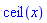 ceil(x)